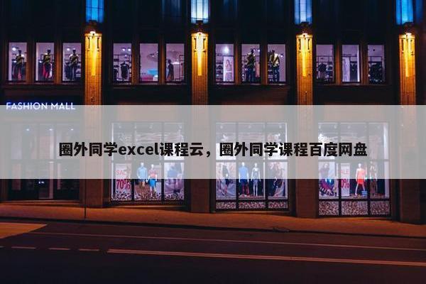 圈外同学excel课程云，圈外同学课程百度网盘