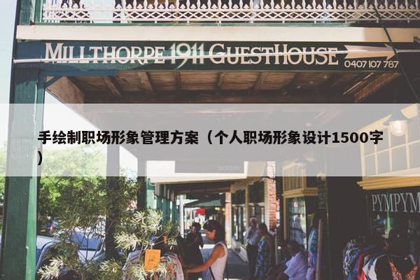 手绘制职场形象管理方案（个人职场形象设计1500字）