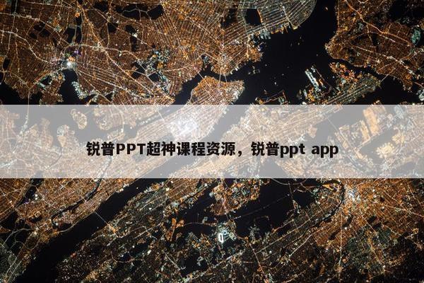 锐普PPT超神课程资源，锐普ppt app