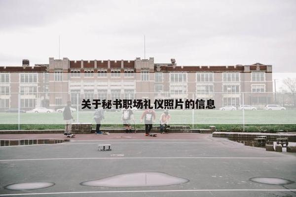 关于秘书职场礼仪照片的信息