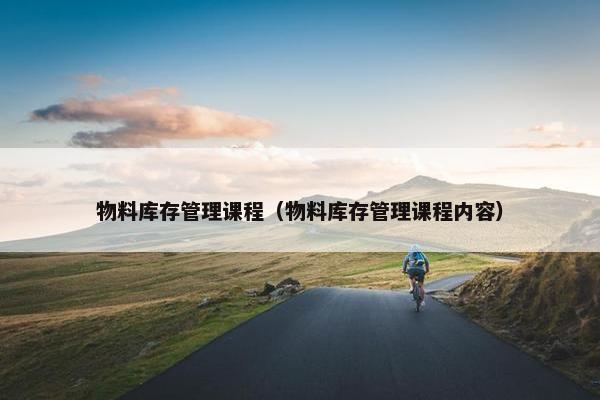 物料库存管理课程（物料库存管理课程内容）