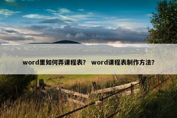 word里如何弄课程表？ word课程表制作方法？