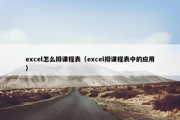 excel怎么排课程表（excel排课程表中的应用）