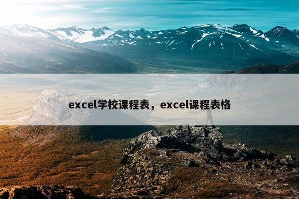 excel学校课程表，excel课程表格