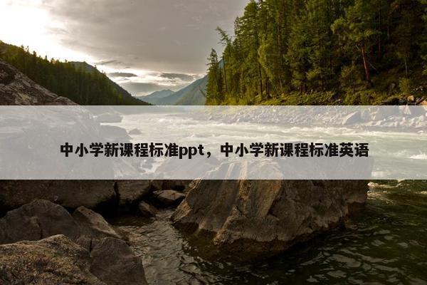中小学新课程标准ppt，中小学新课程标准英语