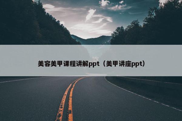 美容美甲课程讲解ppt（美甲讲座ppt）
