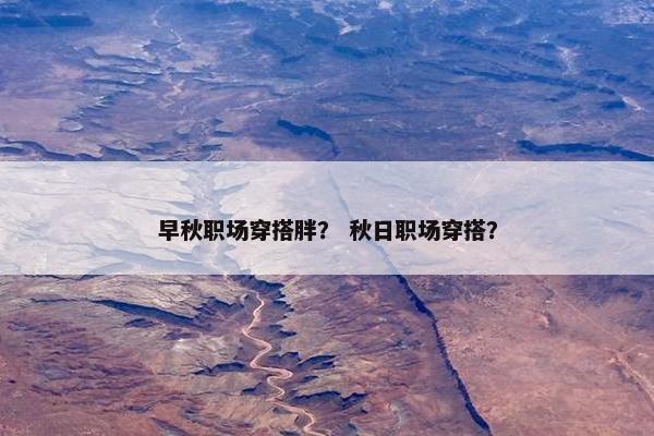 早秋职场穿搭胖？ 秋日职场穿搭？