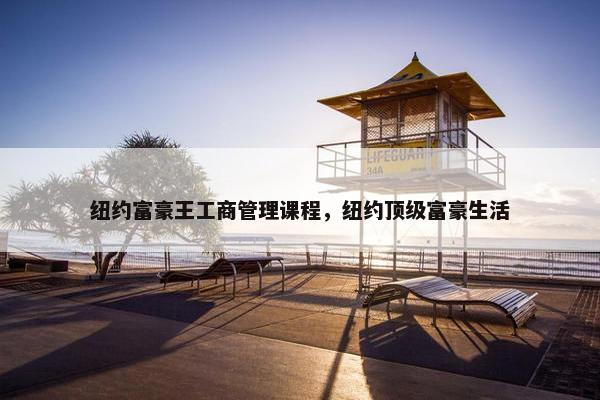 纽约富豪王工商管理课程，纽约顶级富豪生活