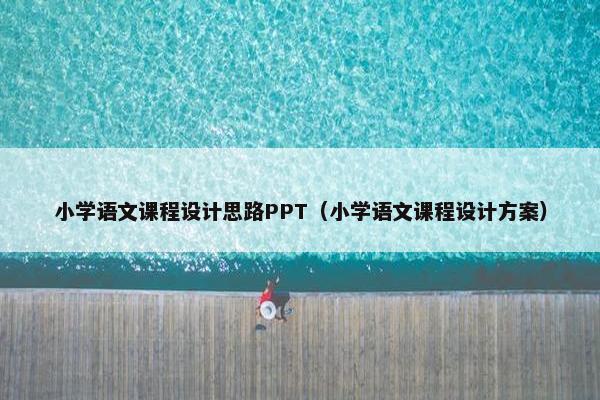 小学语文课程设计思路PPT（小学语文课程设计方案）