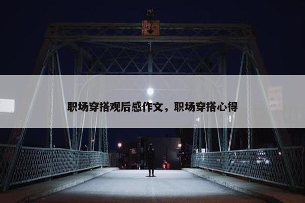 职场穿搭观后感作文，职场穿搭心得
