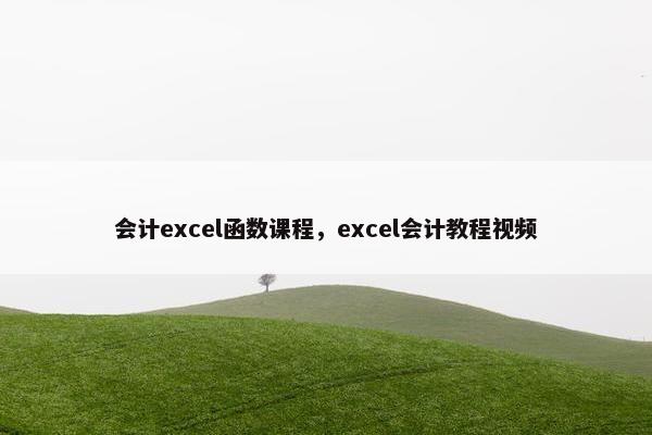 会计excel函数课程，excel会计教程视频
