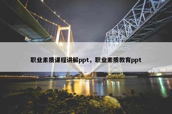 职业素质课程讲解ppt，职业素质教育ppt