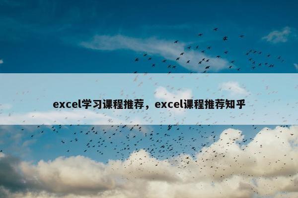 excel学习课程推荐，excel课程推荐知乎