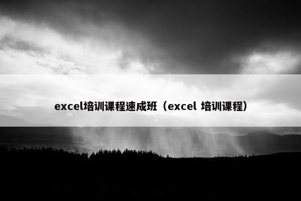 excel培训课程速成班（excel 培训课程）