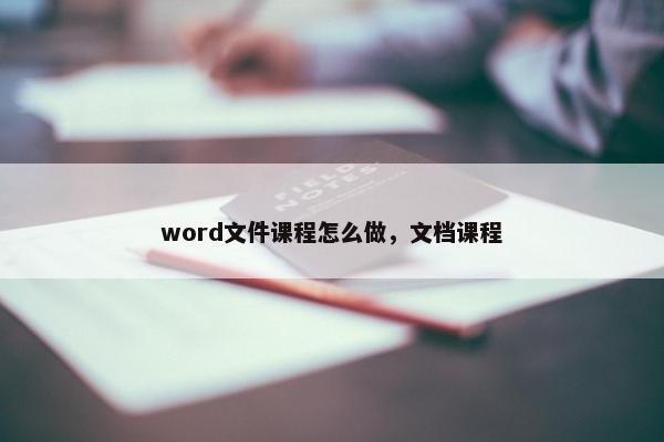 word文件课程怎么做，文档课程
