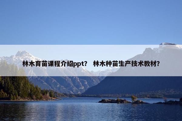 林木育苗课程介绍ppt？ 林木种苗生产技术教材？