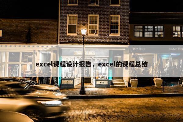 excel课程设计报告，excel的课程总结