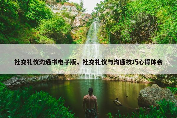 社交礼仪沟通书电子版，社交礼仪与沟通技巧心得体会