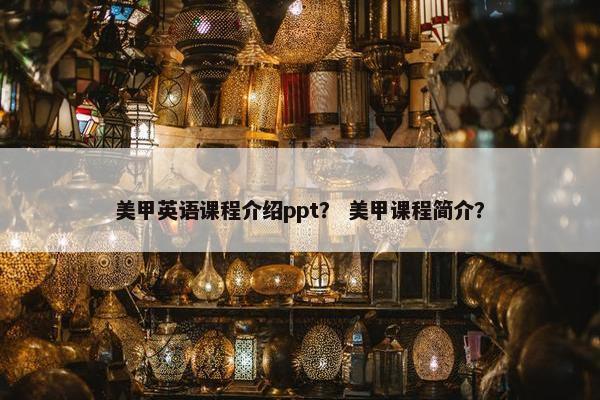 美甲英语课程介绍ppt？ 美甲课程简介？