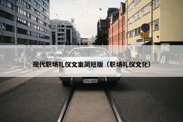 现代职场礼仪文案简短版（职场礼仪文化）