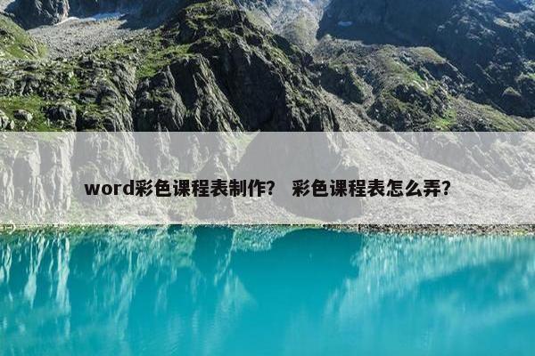 word彩色课程表制作？ 彩色课程表怎么弄？