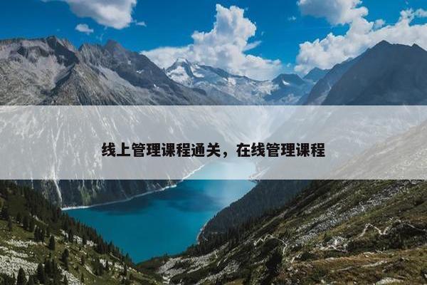 线上管理课程通关，在线管理课程