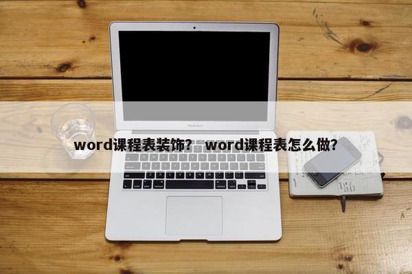 word课程表装饰？ word课程表怎么做？