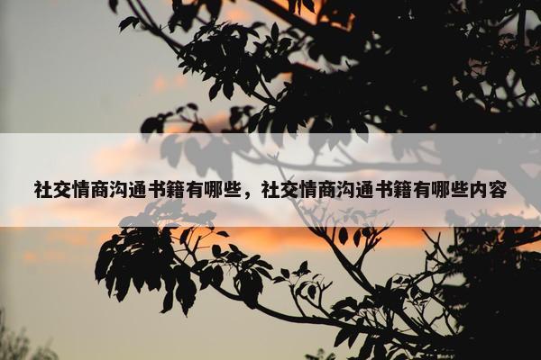 社交情商沟通书籍有哪些，社交情商沟通书籍有哪些内容