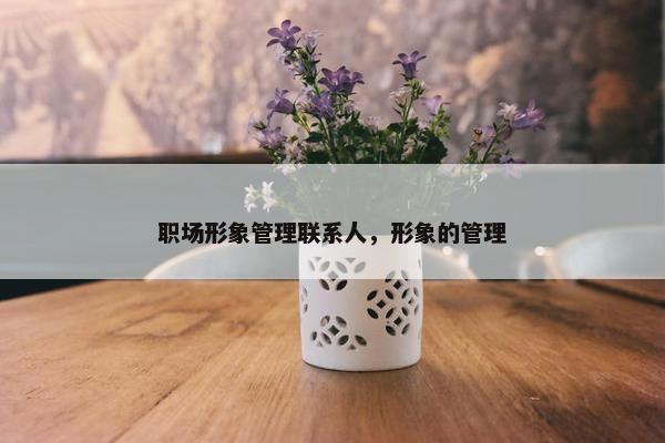 职场形象管理联系人，形象的管理