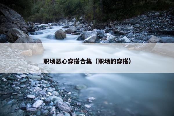 职场恶心穿搭合集（职场的穿搭）