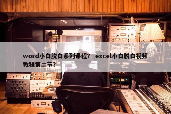 word小白脱白系列课程？ excel小白脱白视频教程第二节？