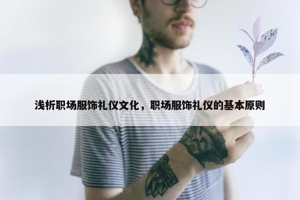 浅析职场服饰礼仪文化，职场服饰礼仪的基本原则