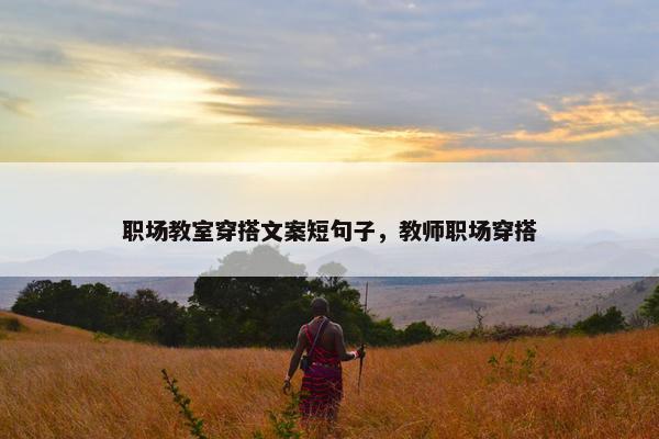 职场教室穿搭文案短句子，教师职场穿搭