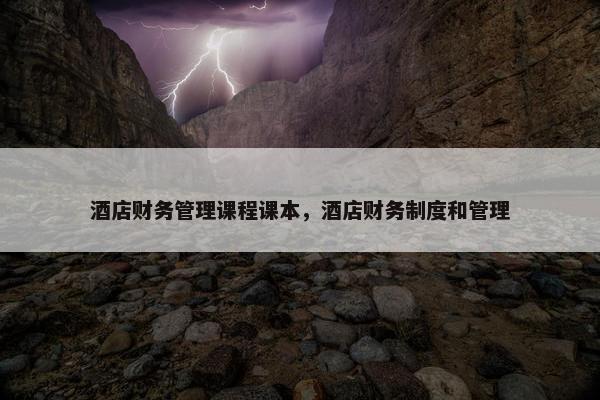 酒店财务管理课程课本，酒店财务制度和管理