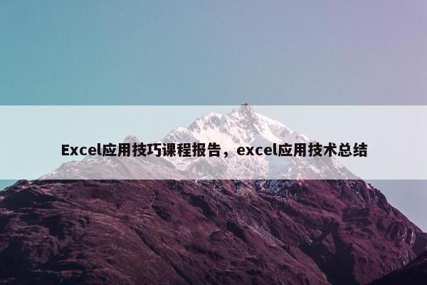 Excel应用技巧课程报告，excel应用技术总结