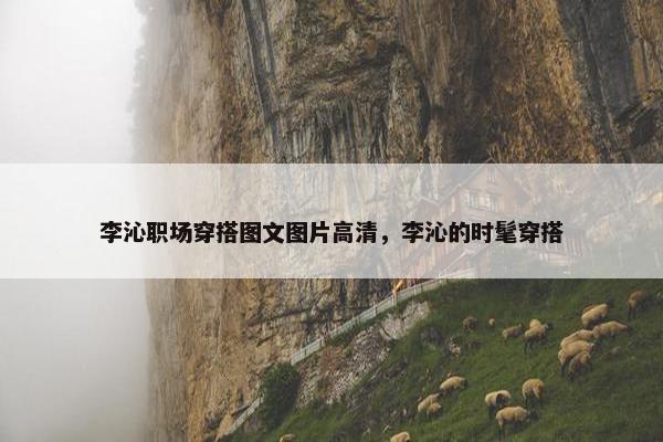 李沁职场穿搭图文图片高清，李沁的时髦穿搭