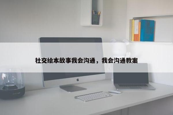 社交绘本故事我会沟通，我会沟通教案