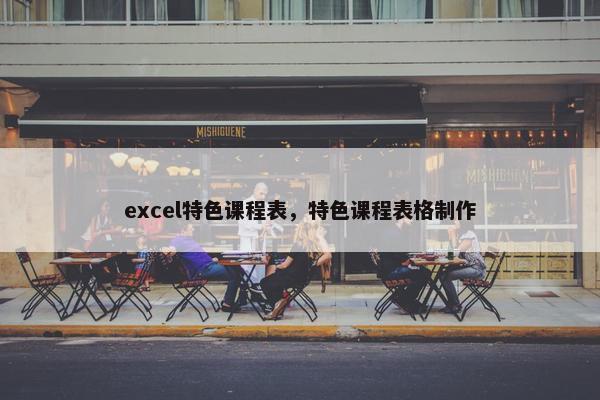 excel特色课程表，特色课程表格制作