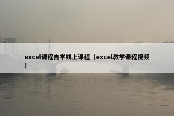 excel课程自学线上课程（excel教学课程视频）