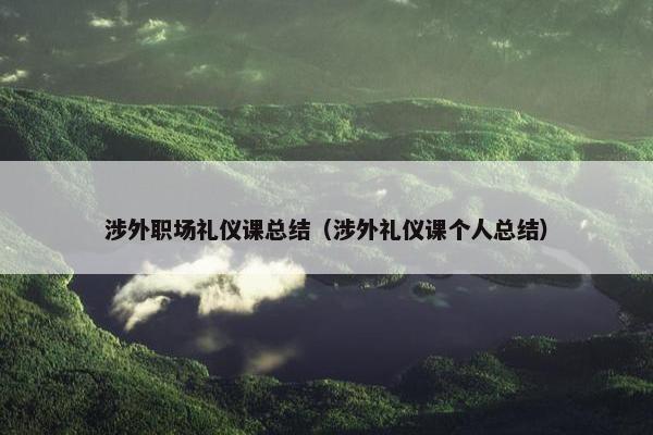 涉外职场礼仪课总结（涉外礼仪课个人总结）