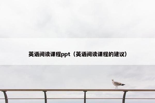 英语阅读课程ppt（英语阅读课程的建议）