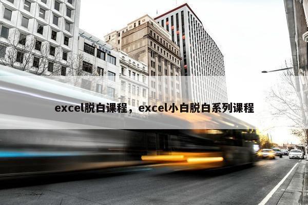 excel脱白课程，excel小白脱白系列课程