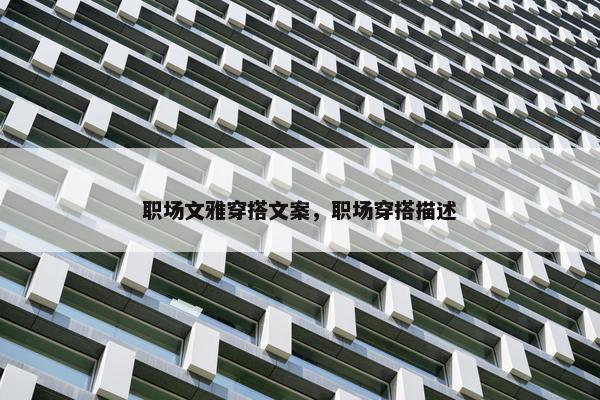 职场文雅穿搭文案，职场穿搭描述