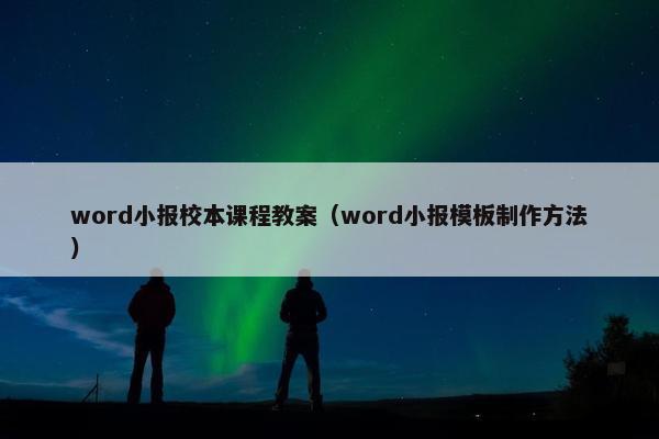 word小报校本课程教案（word小报模板制作方法）