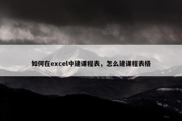 如何在excel中建课程表，怎么建课程表格