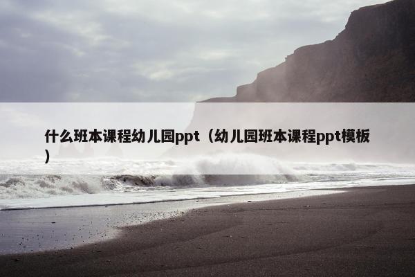 什么班本课程幼儿园ppt（幼儿园班本课程ppt模板）
