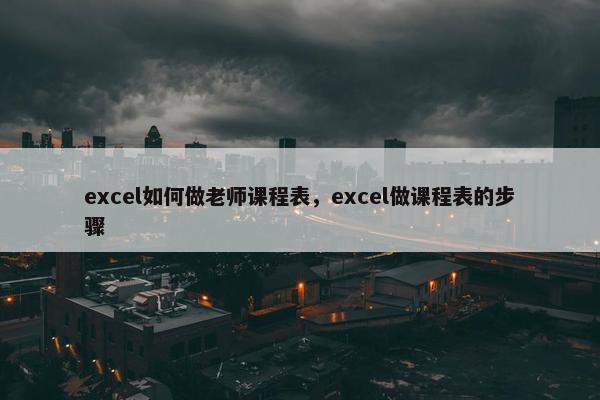 excel如何做老师课程表，excel做课程表的步骤