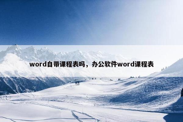 word自带课程表吗，办公软件word课程表