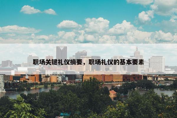 职场关键礼仪摘要，职场礼仪的基本要素