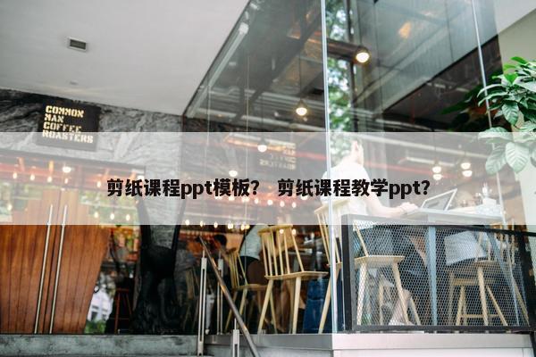 剪纸课程ppt模板？ 剪纸课程教学ppt？